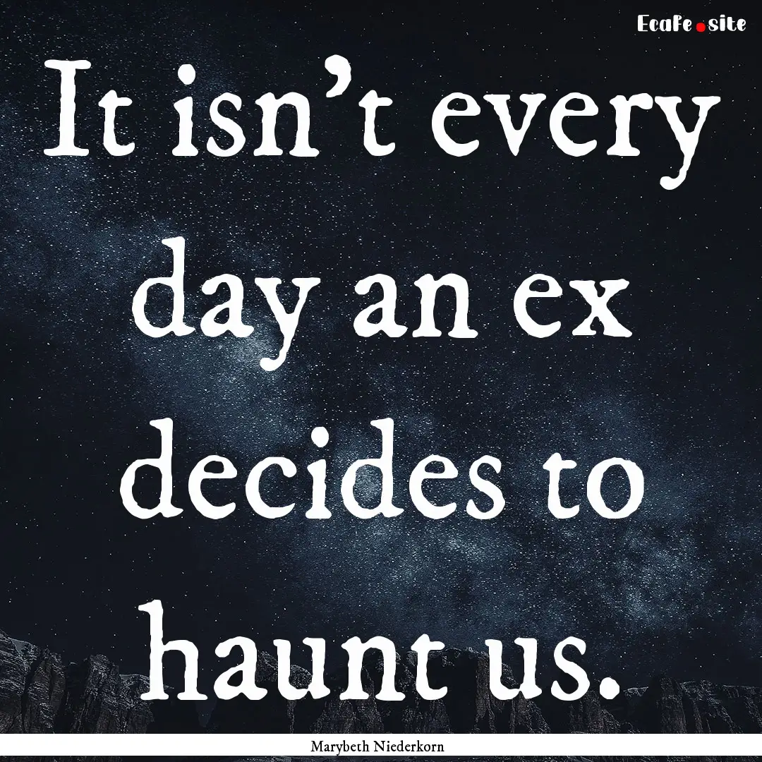 It isn't every day an ex decides to haunt.... : Quote by Marybeth Niederkorn