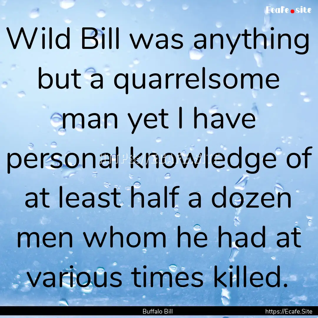 Wild Bill was anything but a quarrelsome.... : Quote by Buffalo Bill