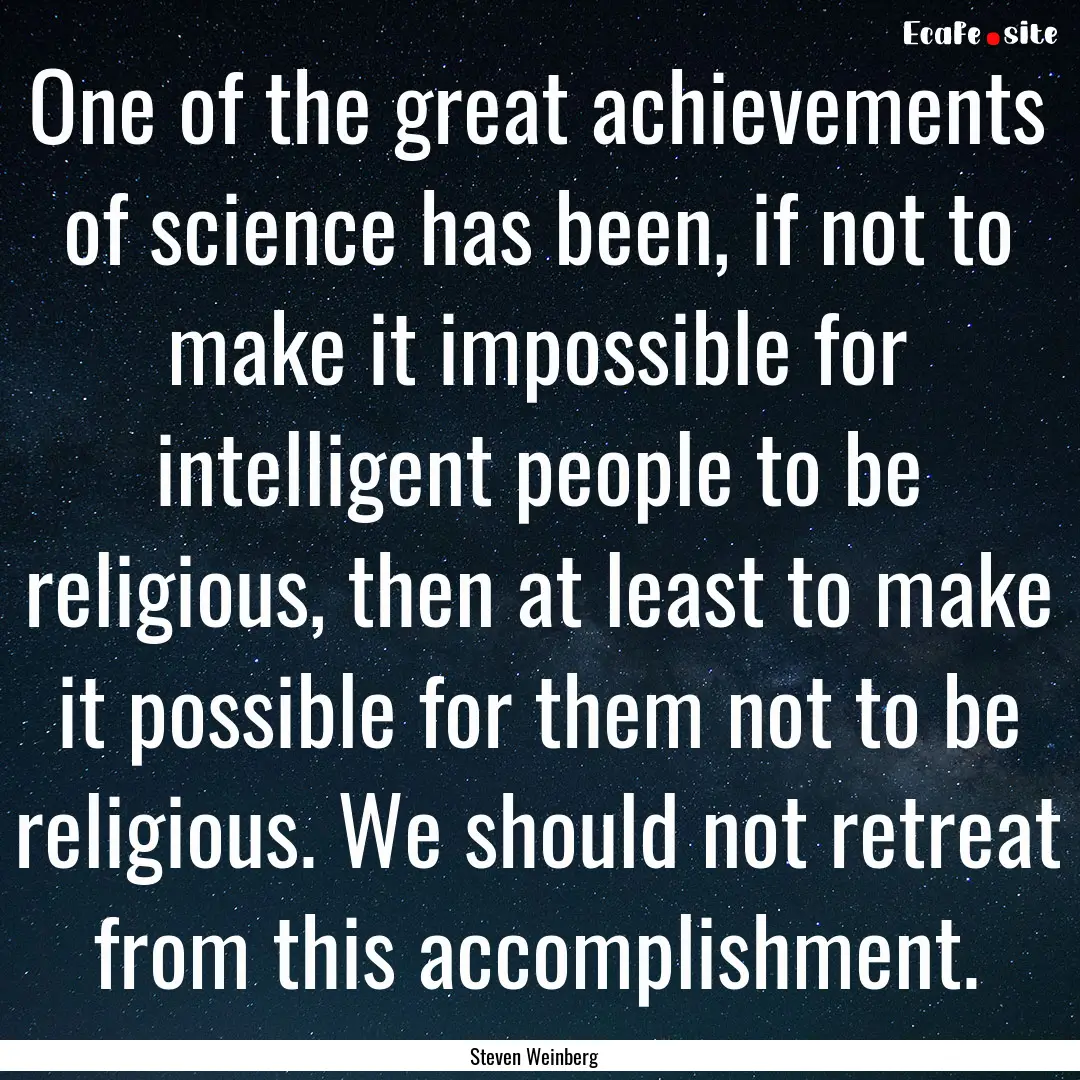 One of the great achievements of science.... : Quote by Steven Weinberg