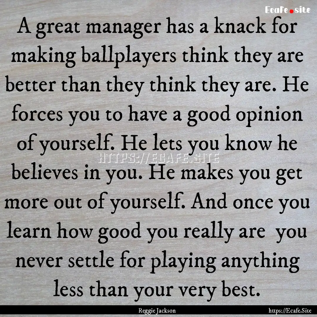 A great manager has a knack for making ballplayers.... : Quote by Reggie Jackson