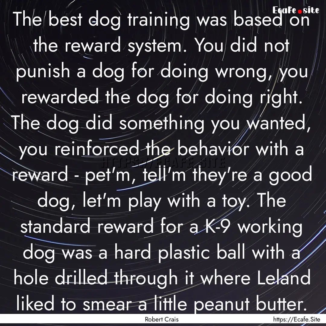 The best dog training was based on the reward.... : Quote by Robert Crais