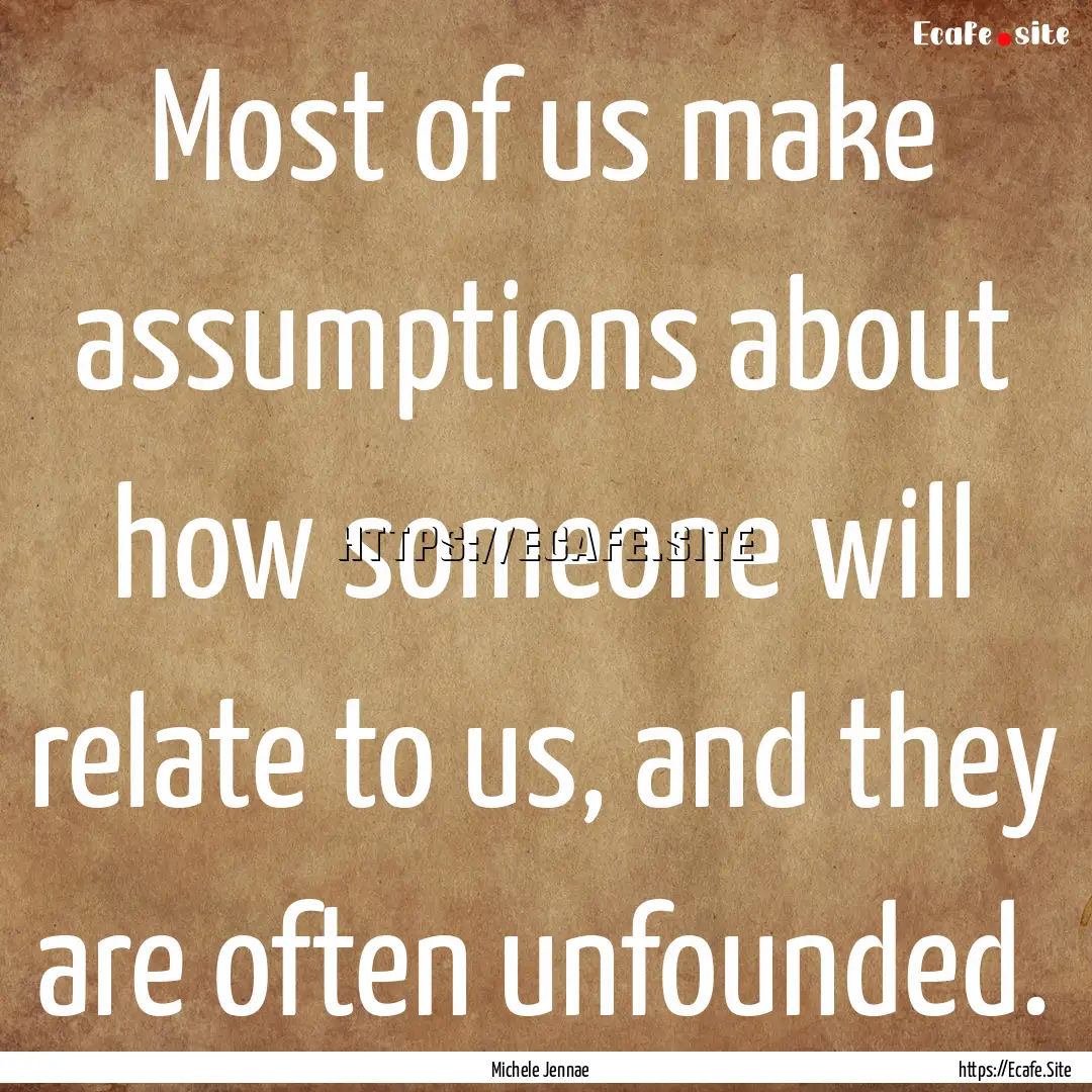 Most of us make assumptions about how someone.... : Quote by Michele Jennae