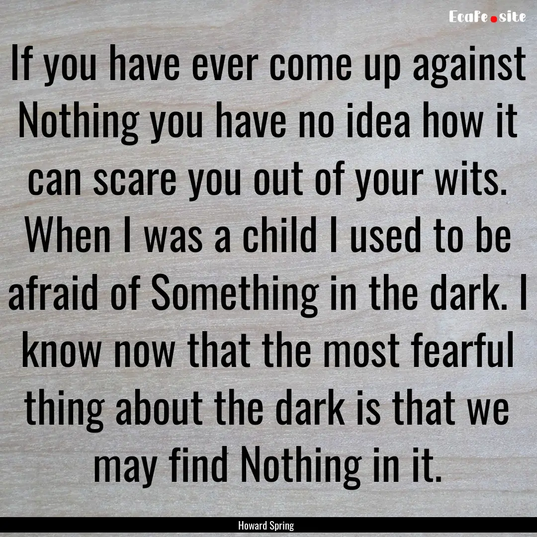 If you have ever come up against Nothing.... : Quote by Howard Spring