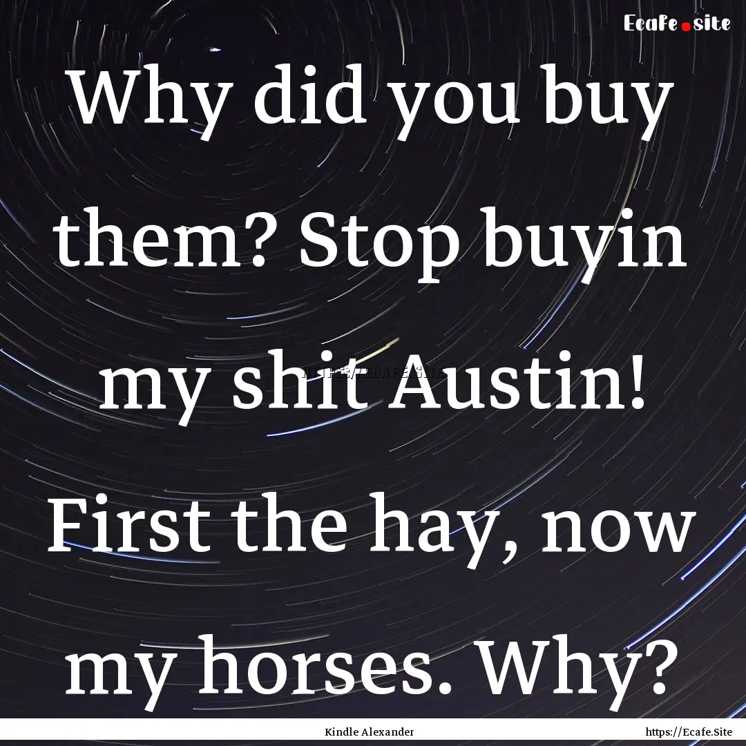 Why did you buy them? Stop buyin my shit.... : Quote by Kindle Alexander