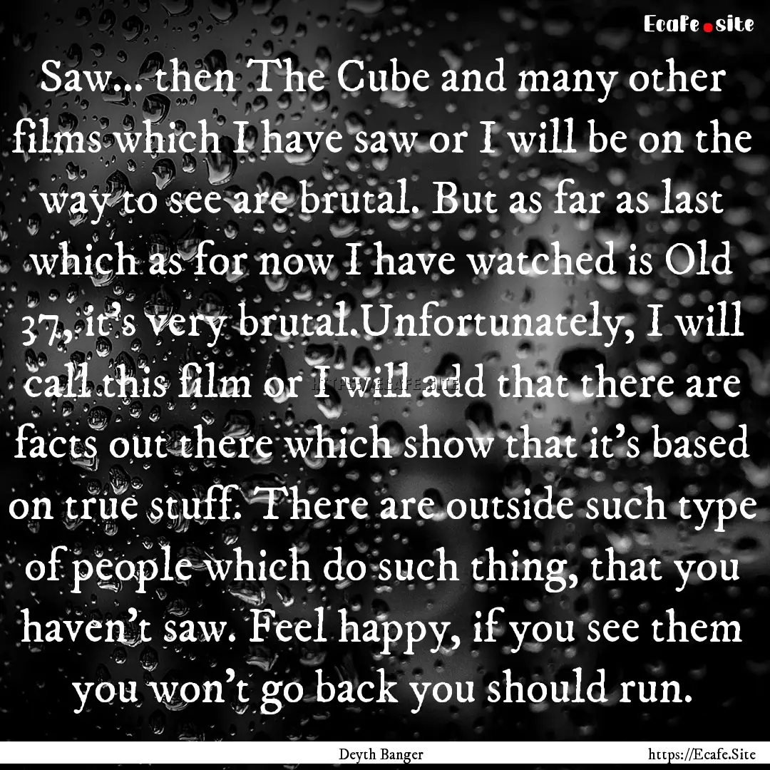 Saw... then The Cube and many other films.... : Quote by Deyth Banger