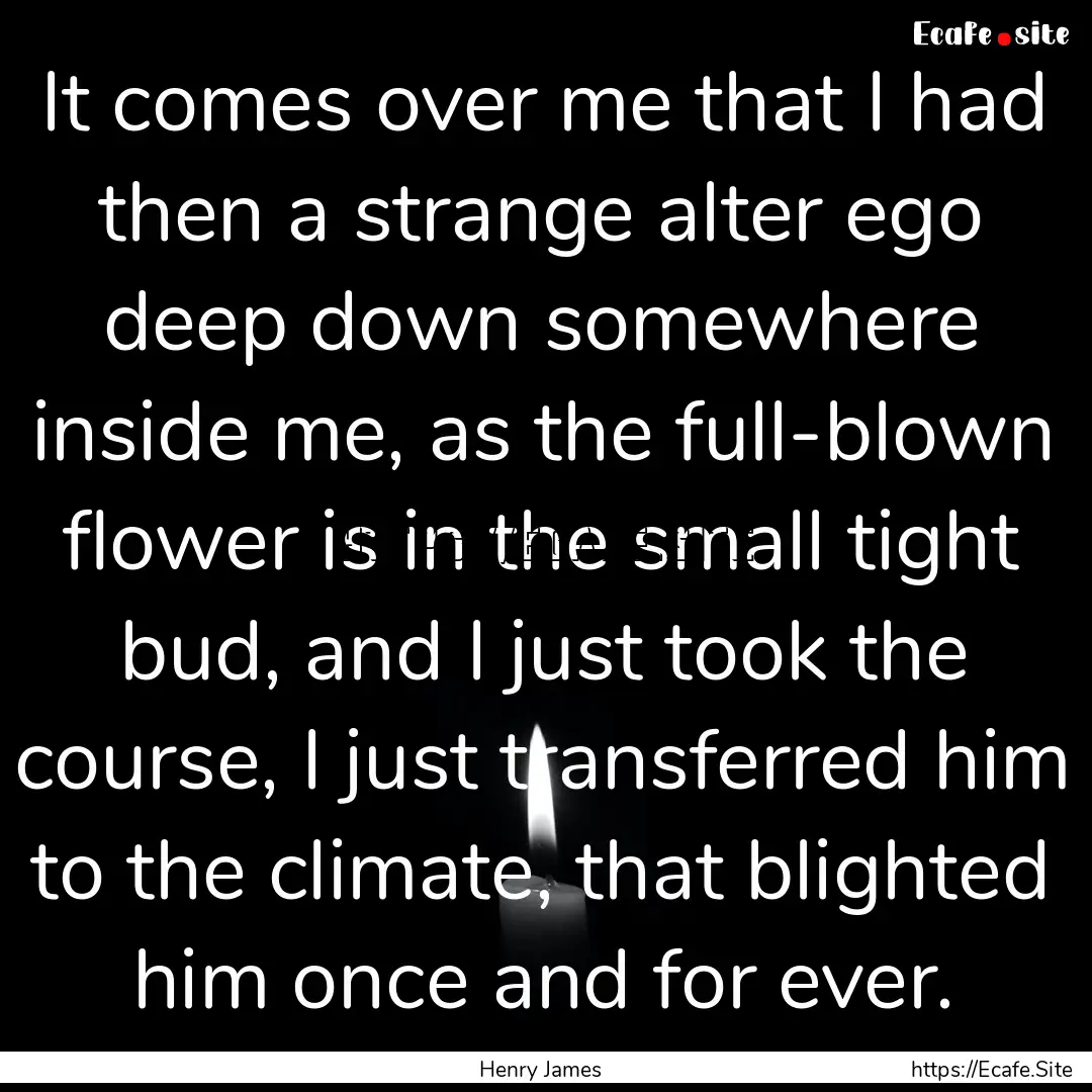 It comes over me that I had then a strange.... : Quote by Henry James