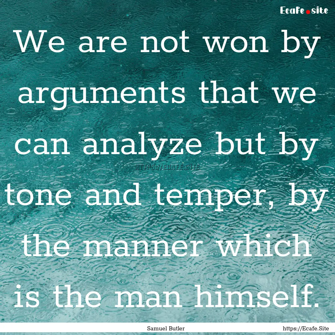 We are not won by arguments that we can analyze.... : Quote by Samuel Butler