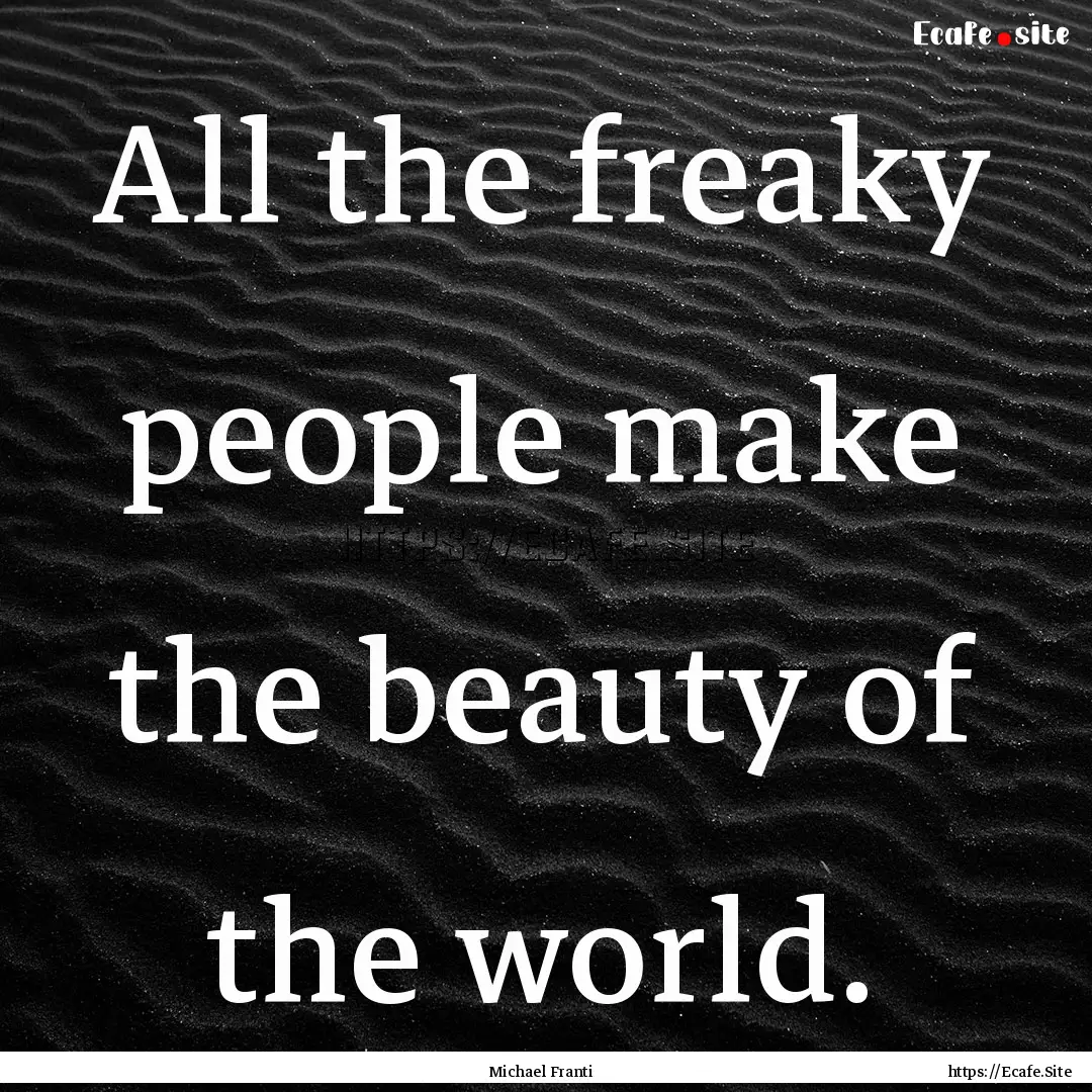 All the freaky people make the beauty of.... : Quote by Michael Franti