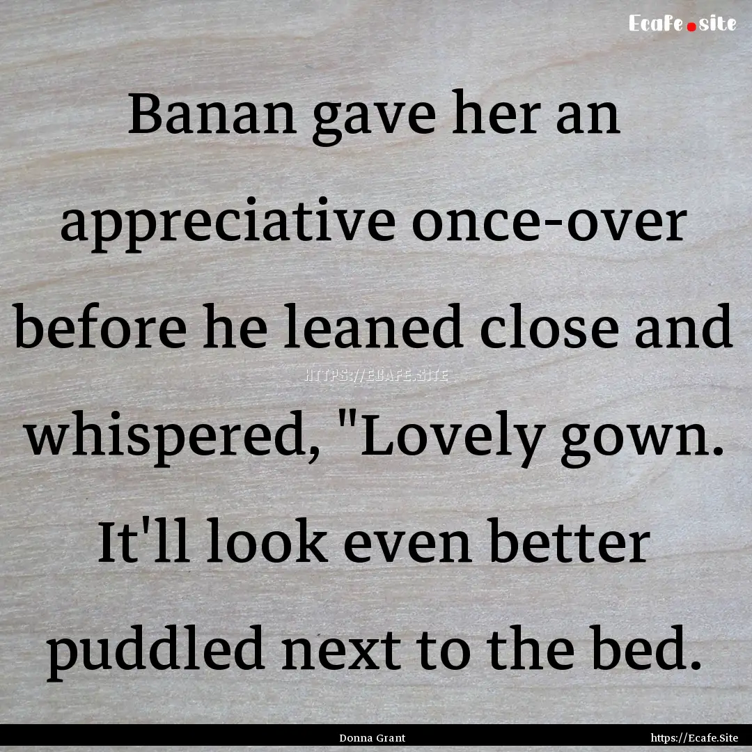 Banan gave her an appreciative once-over.... : Quote by Donna Grant