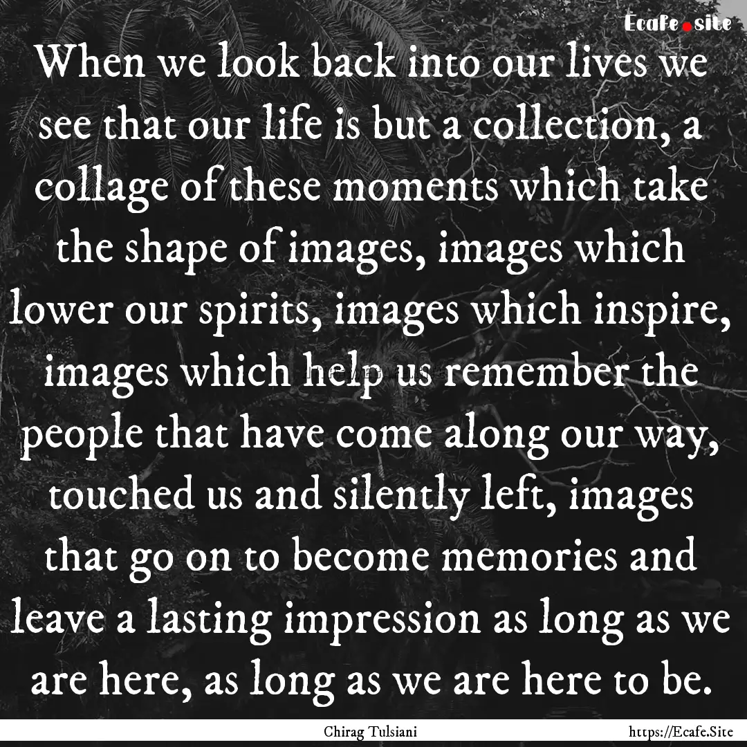 When we look back into our lives we see that.... : Quote by Chirag Tulsiani