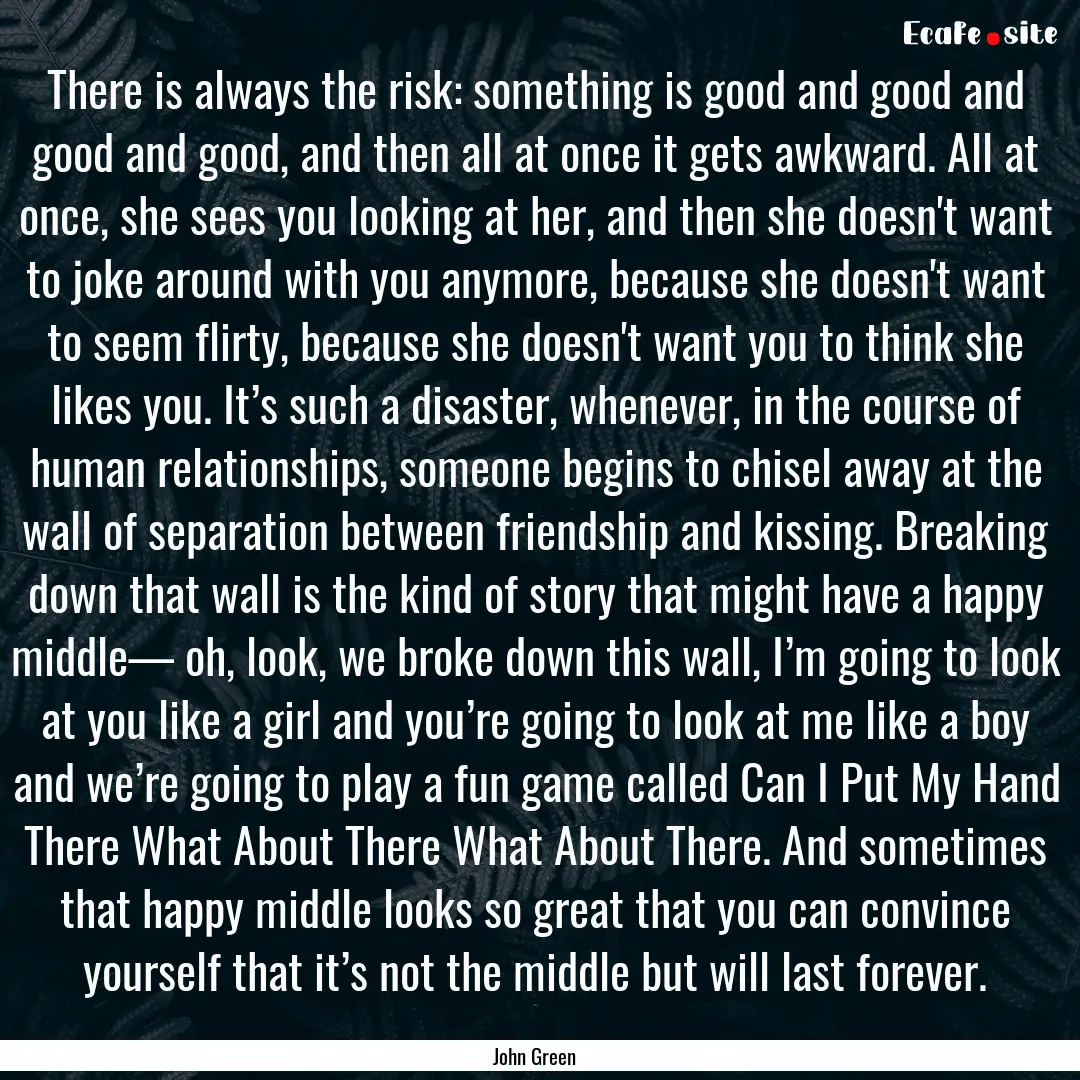 There is always the risk: something is good.... : Quote by John Green