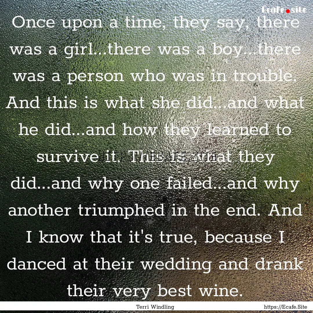 Once upon a time, they say, there was a girl...there.... : Quote by Terri Windling