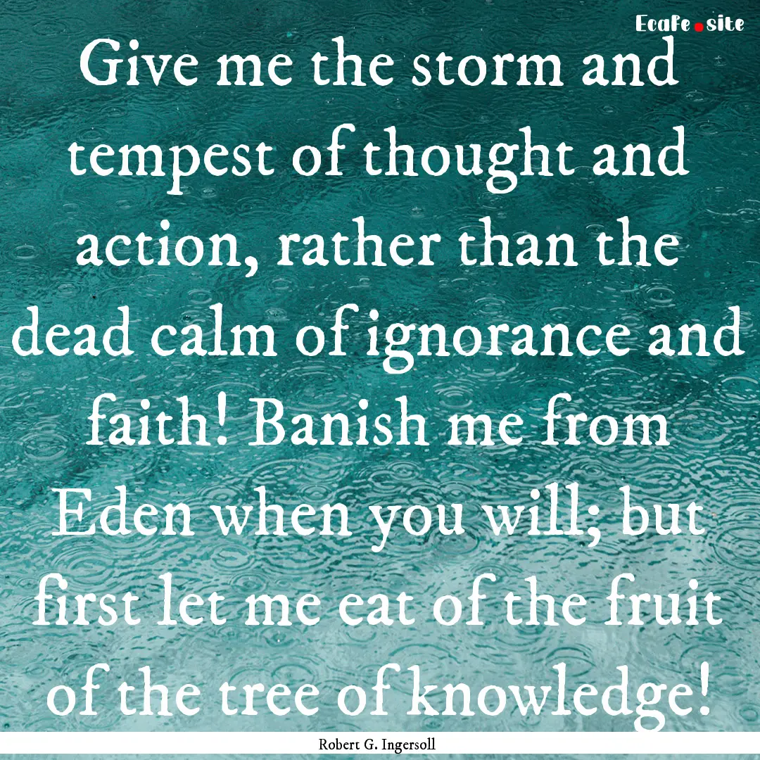 Give me the storm and tempest of thought.... : Quote by Robert G. Ingersoll