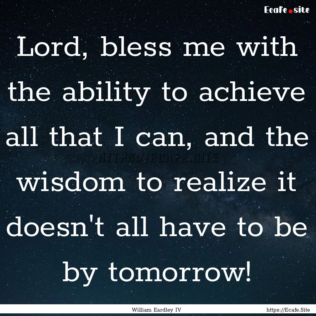 Lord, bless me with the ability to achieve.... : Quote by William Eardley IV