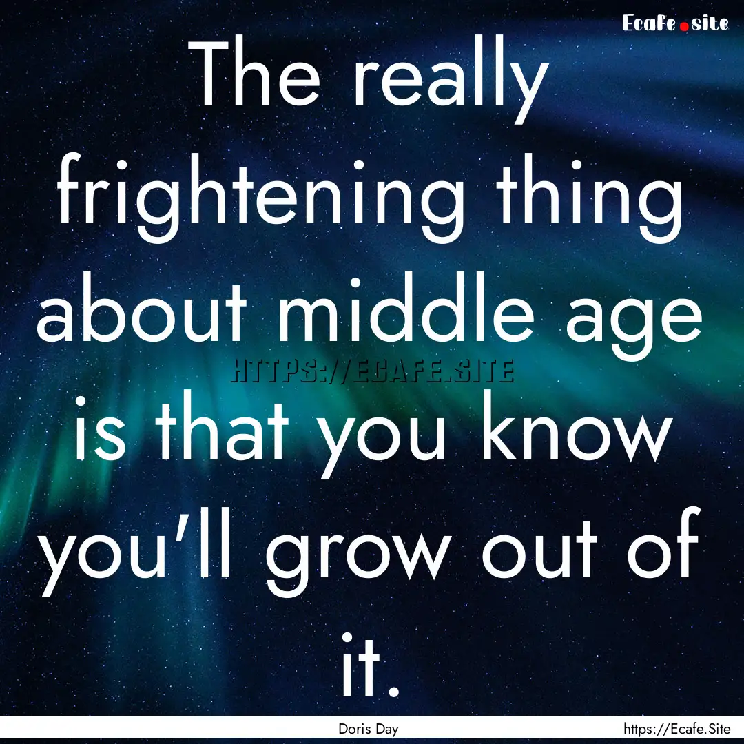 The really frightening thing about middle.... : Quote by Doris Day