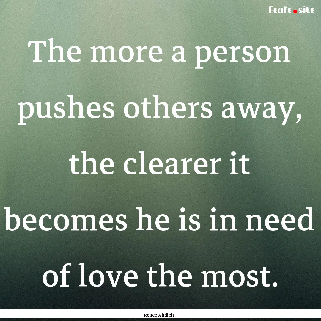 The more a person pushes others away, the.... : Quote by Renee Ahdieh