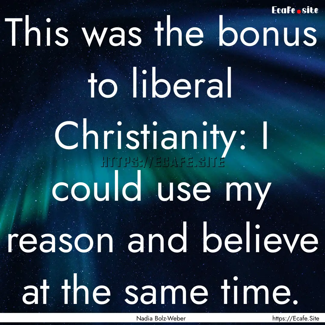 This was the bonus to liberal Christianity:.... : Quote by Nadia Bolz-Weber