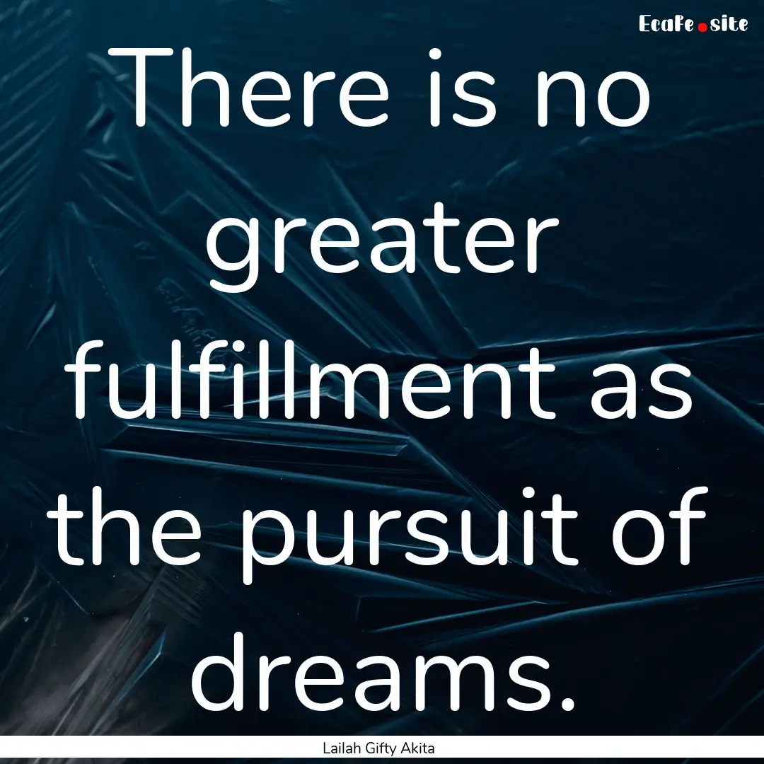 There is no greater fulfillment as the pursuit.... : Quote by Lailah Gifty Akita