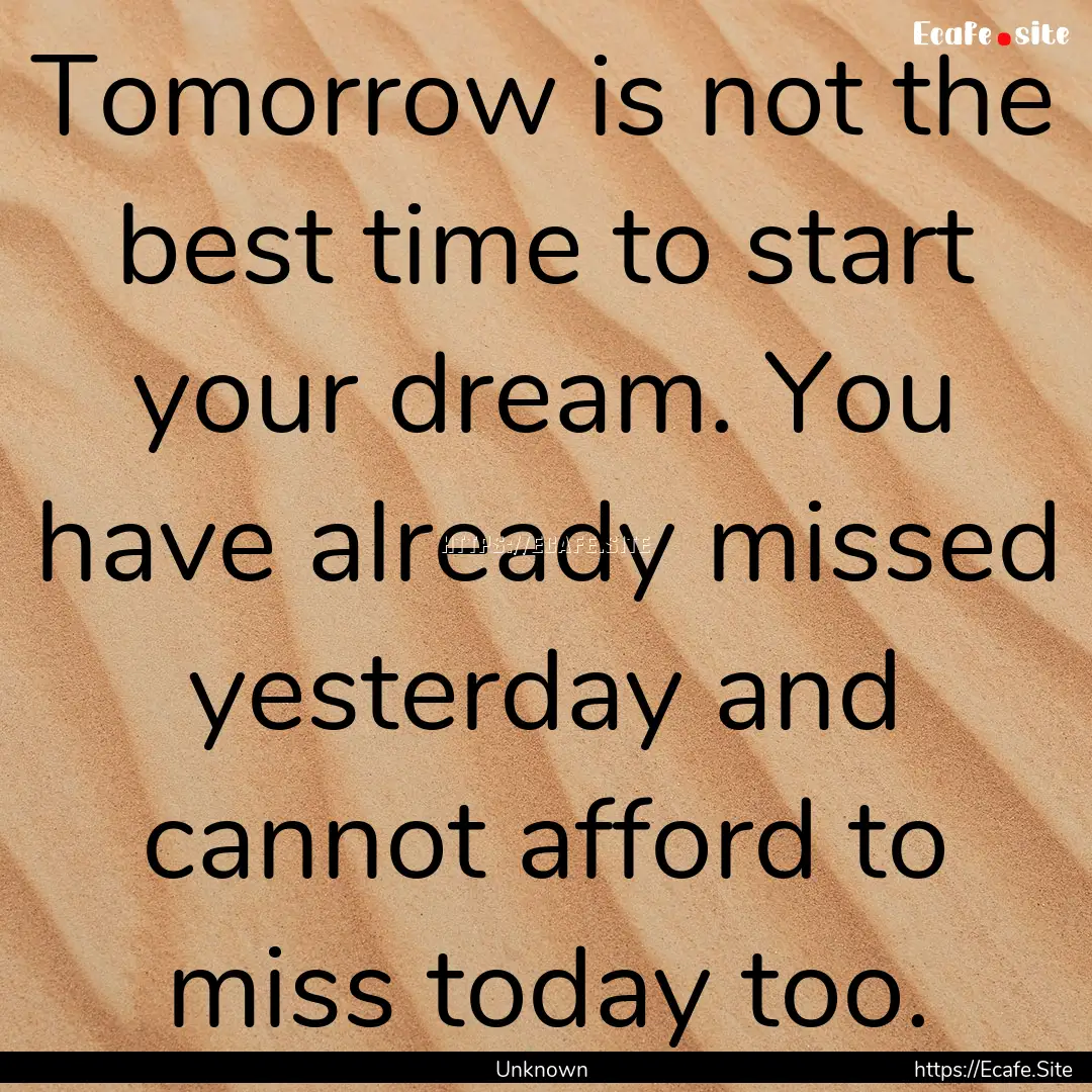 Tomorrow is not the best time to start your.... : Quote by Unknown