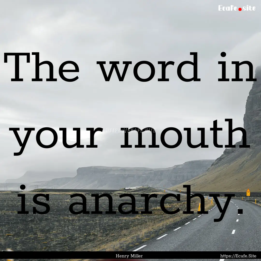 The word in your mouth is anarchy. : Quote by Henry Miller