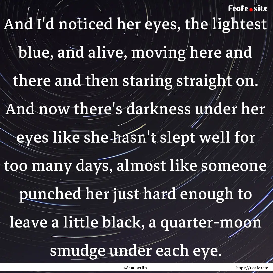 And I'd noticed her eyes, the lightest blue,.... : Quote by Adam Berlin