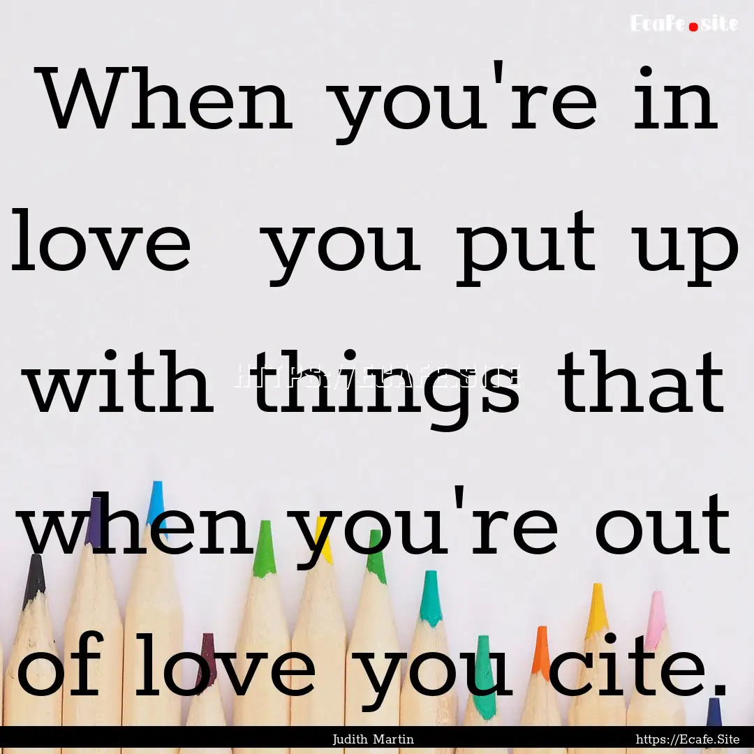 When you're in love you put up with things.... : Quote by Judith Martin