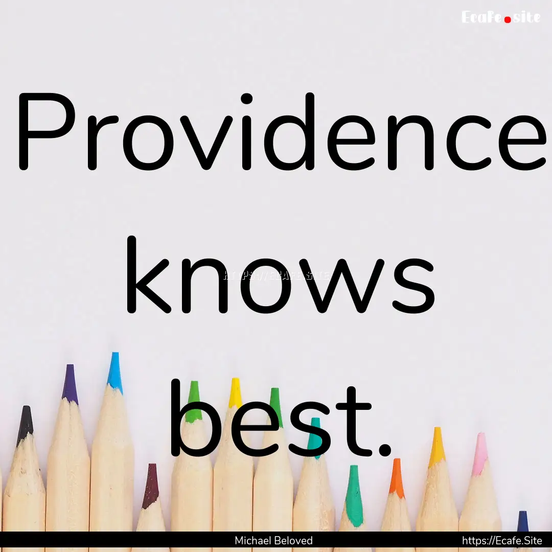 Providence knows best. : Quote by Michael Beloved