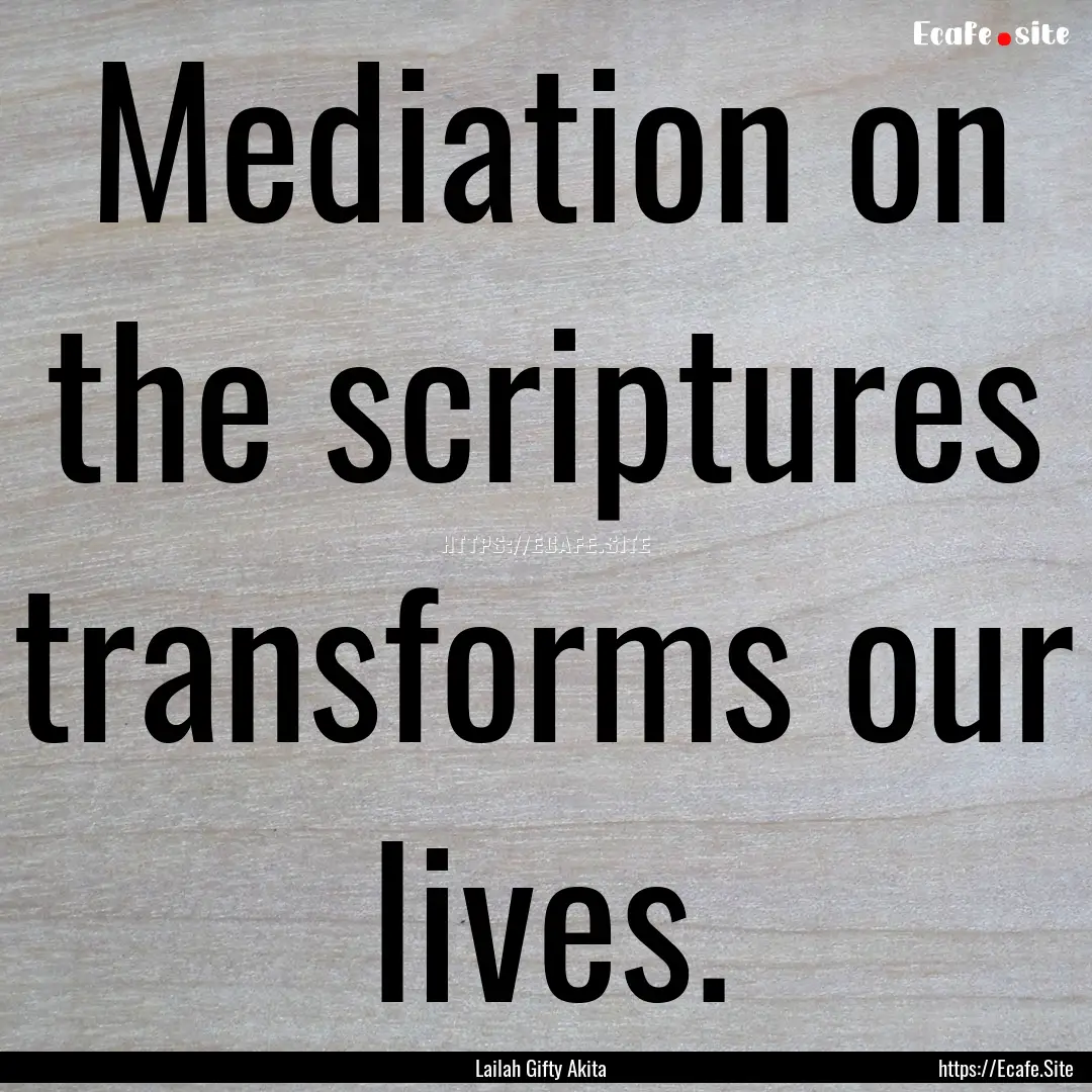 Mediation on the scriptures transforms our.... : Quote by Lailah Gifty Akita