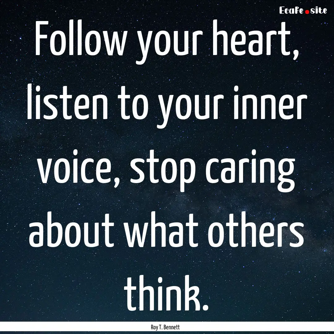 Follow your heart, listen to your inner voice,.... : Quote by Roy T. Bennett