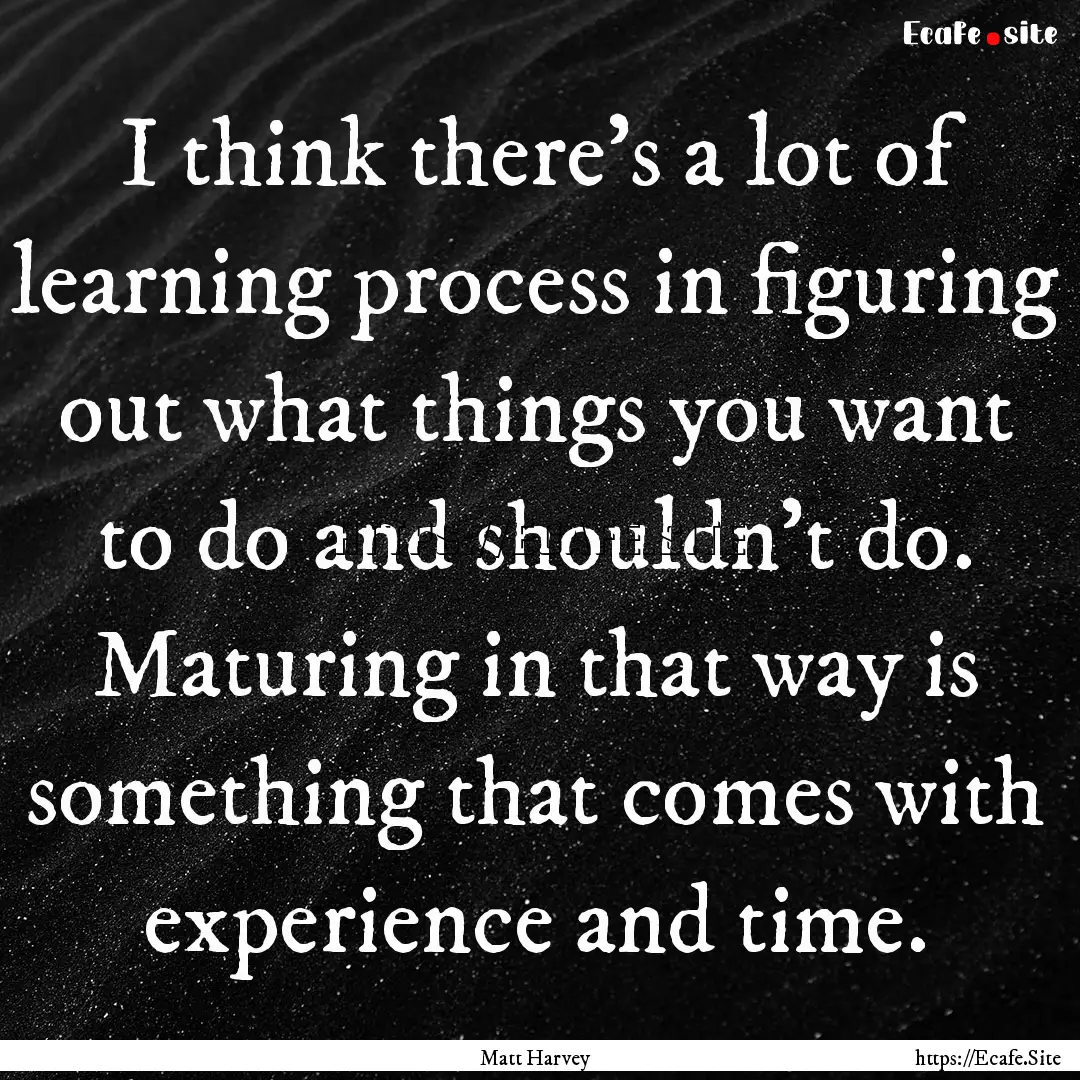 I think there's a lot of learning process.... : Quote by Matt Harvey