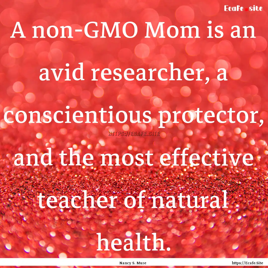 A non-GMO Mom is an avid researcher, a conscientious.... : Quote by Nancy S. Mure