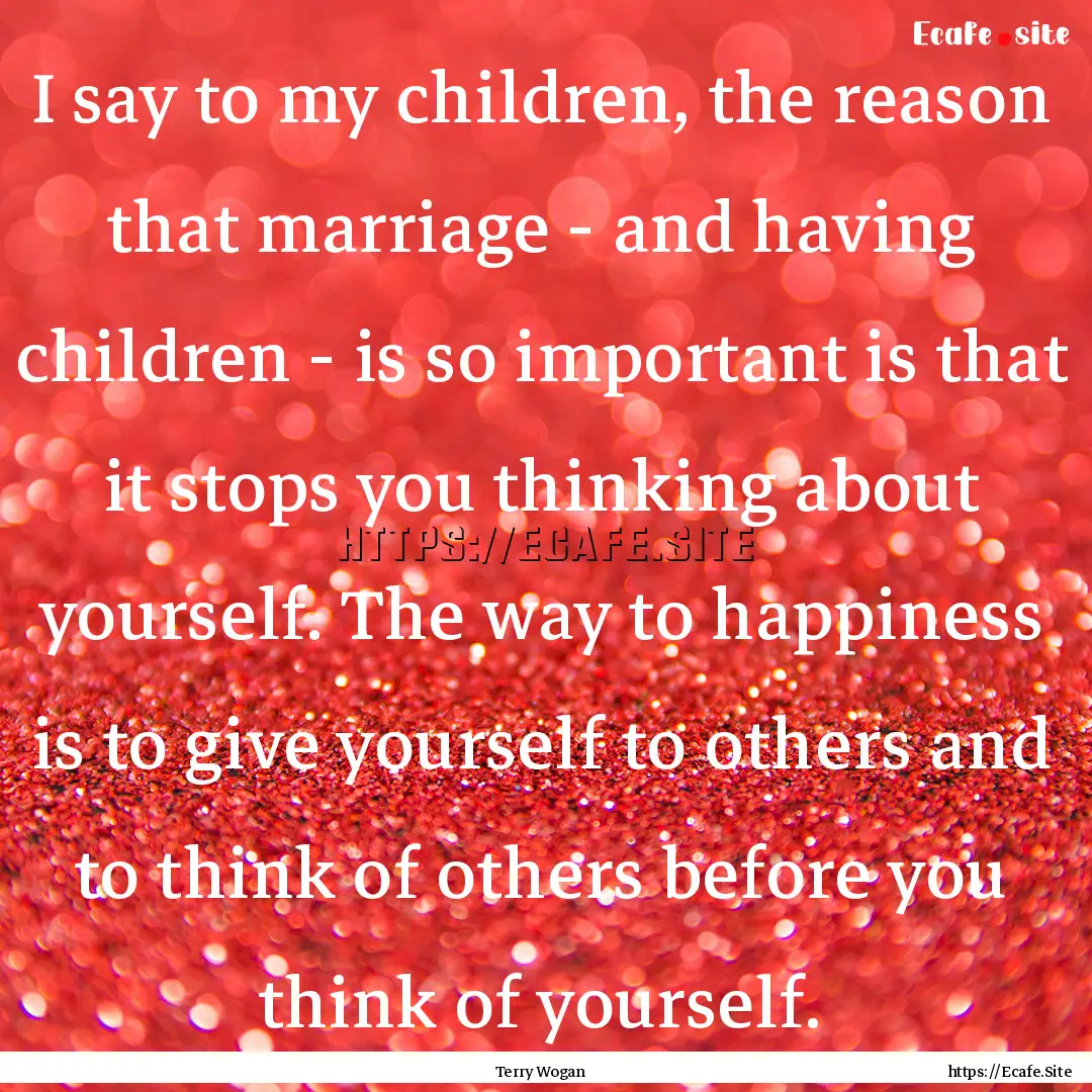 I say to my children, the reason that marriage.... : Quote by Terry Wogan