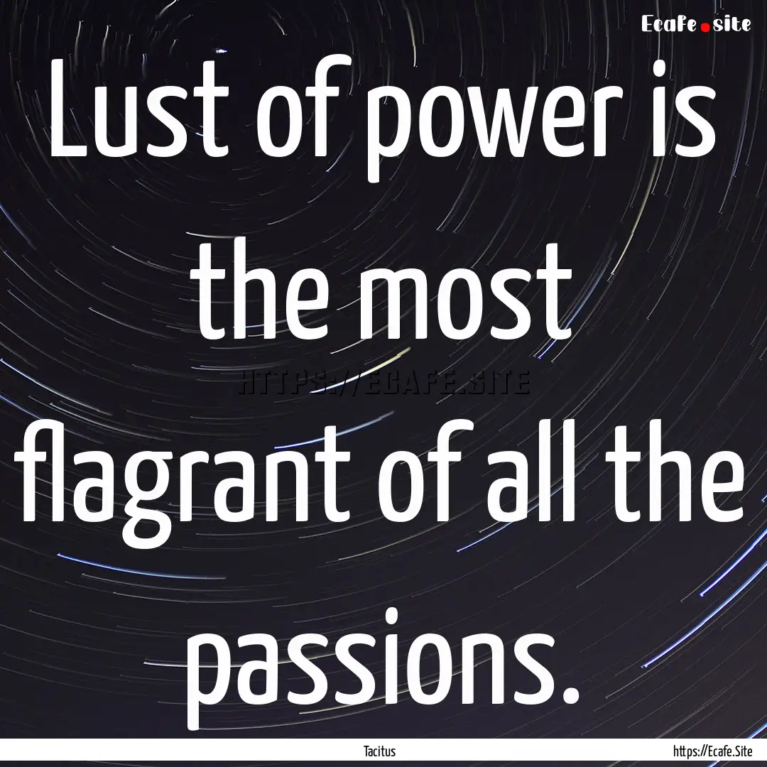 Lust of power is the most flagrant of all.... : Quote by Tacitus