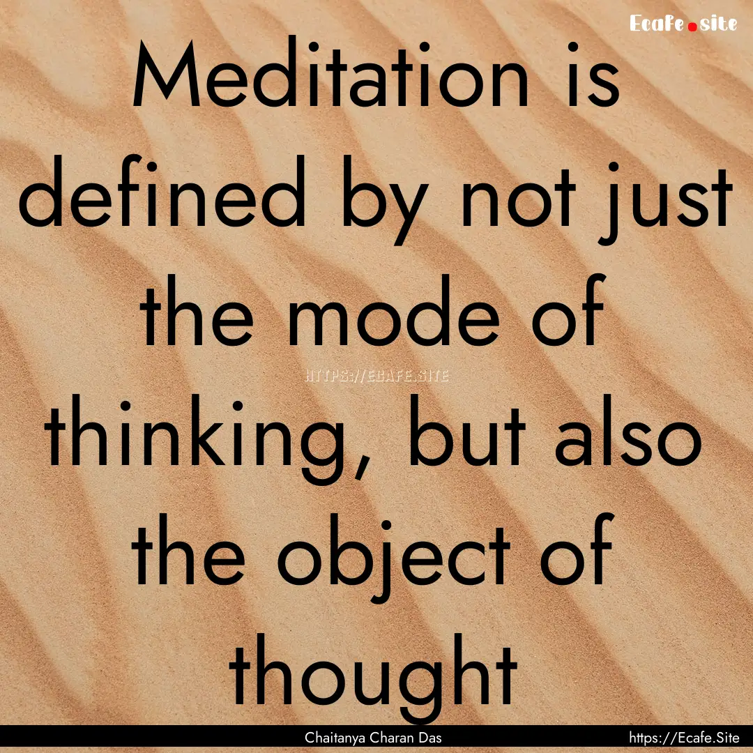 Meditation is defined by not just the mode.... : Quote by Chaitanya Charan Das