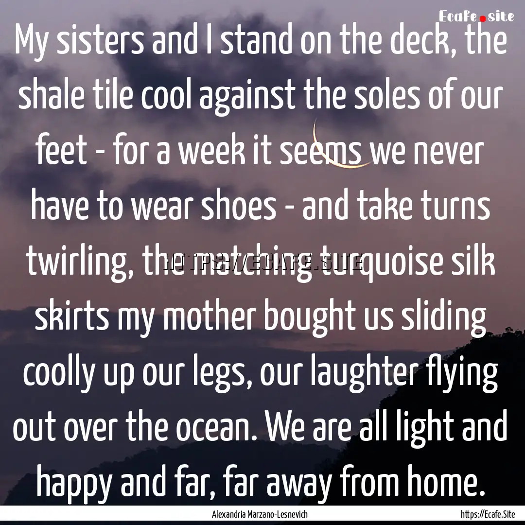 My sisters and I stand on the deck, the shale.... : Quote by Alexandria Marzano-Lesnevich