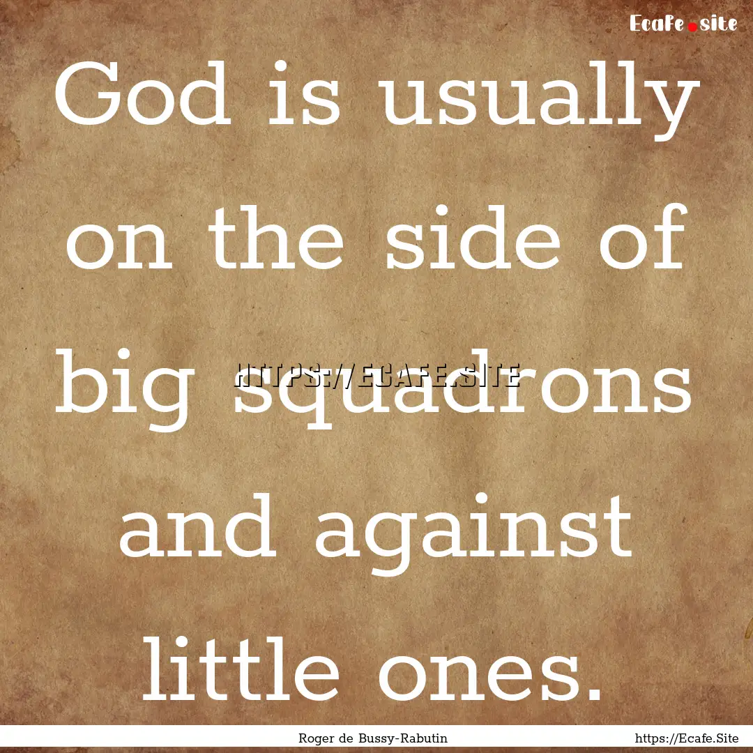 God is usually on the side of big squadrons.... : Quote by Roger de Bussy-Rabutin