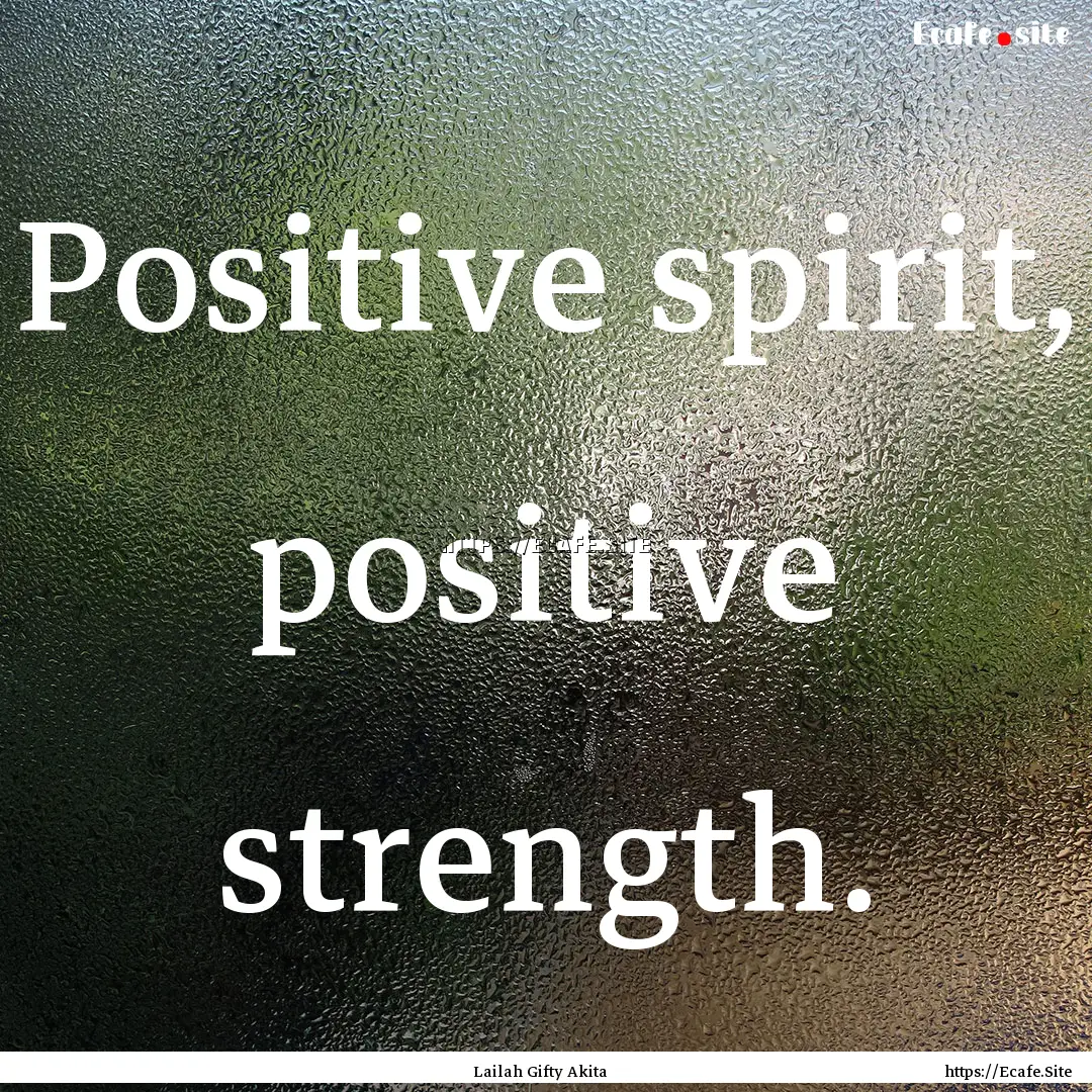 Positive spirit, positive strength. : Quote by Lailah Gifty Akita