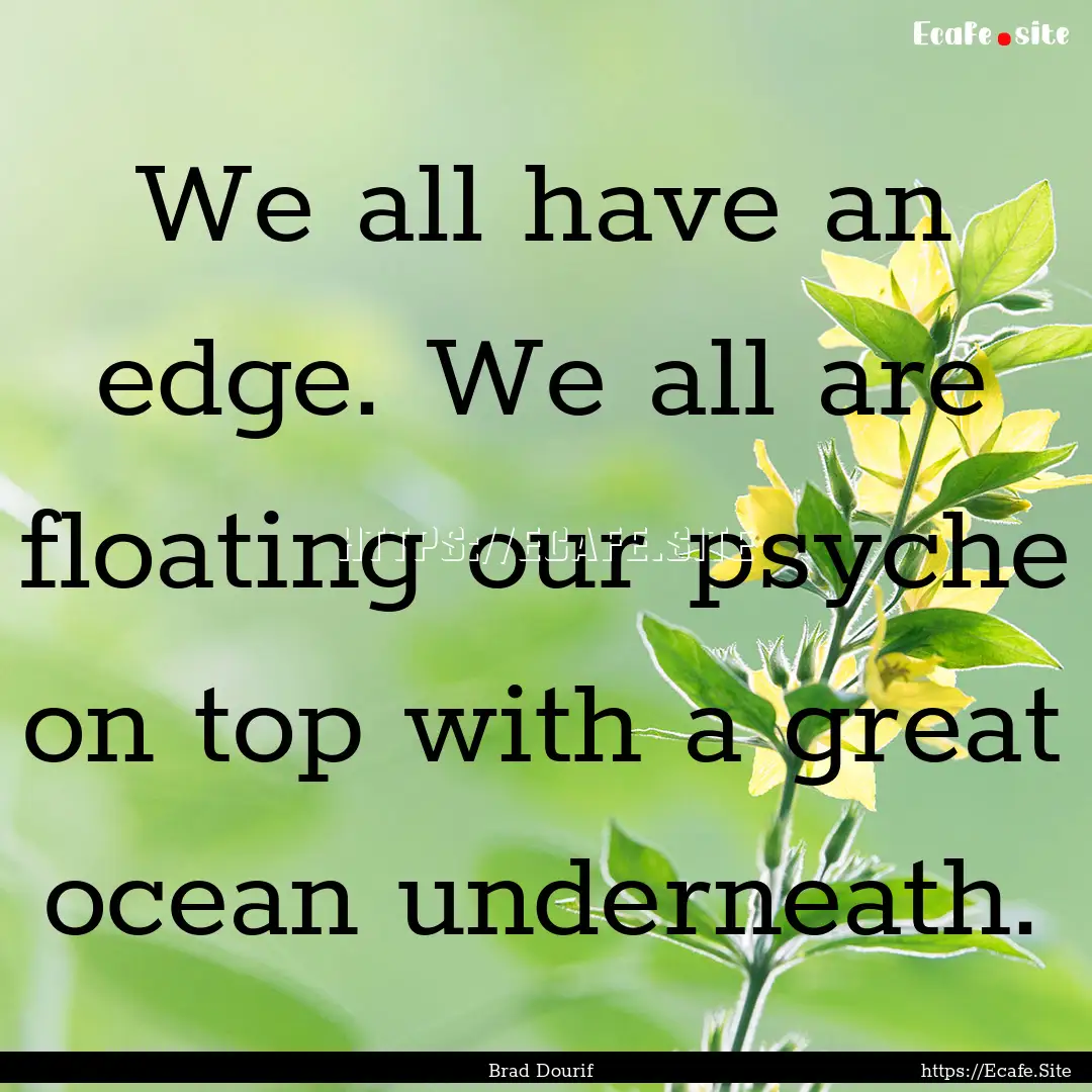 We all have an edge. We all are floating.... : Quote by Brad Dourif