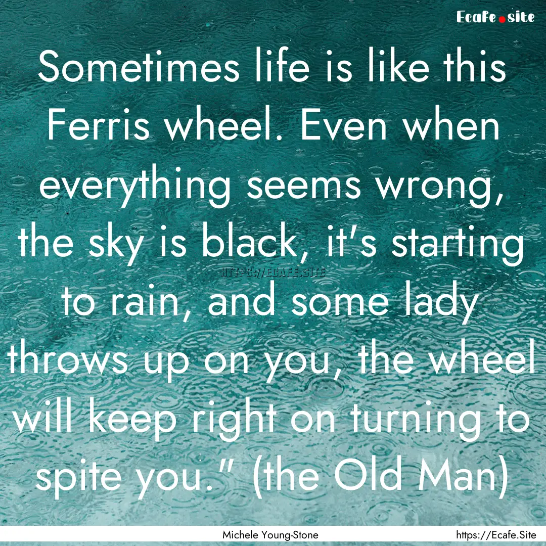 Sometimes life is like this Ferris wheel..... : Quote by Michele Young-Stone