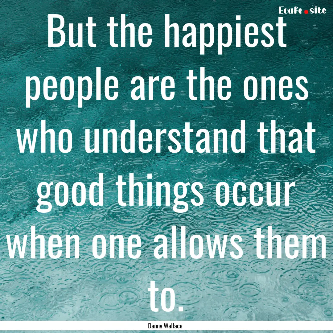 But the happiest people are the ones who.... : Quote by Danny Wallace