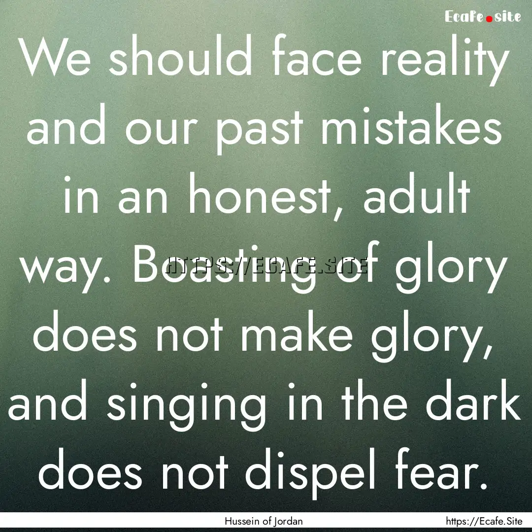 We should face reality and our past mistakes.... : Quote by Hussein of Jordan