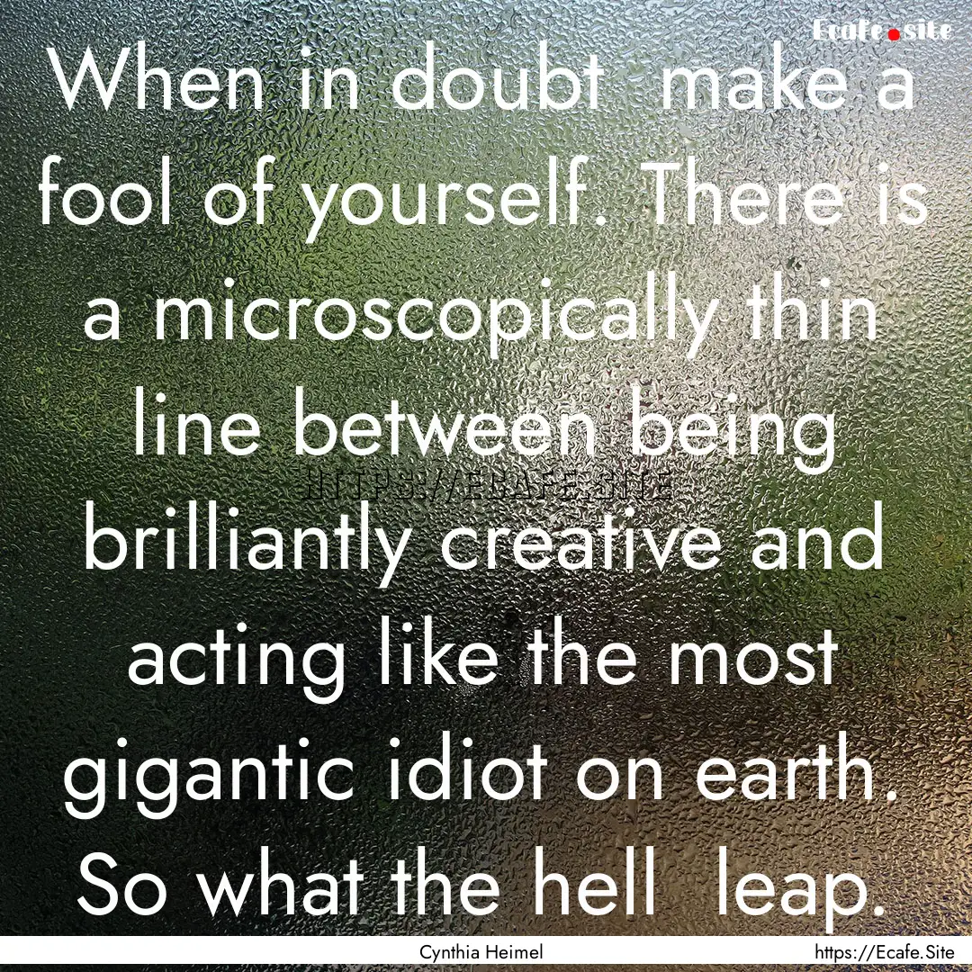 When in doubt make a fool of yourself. There.... : Quote by Cynthia Heimel