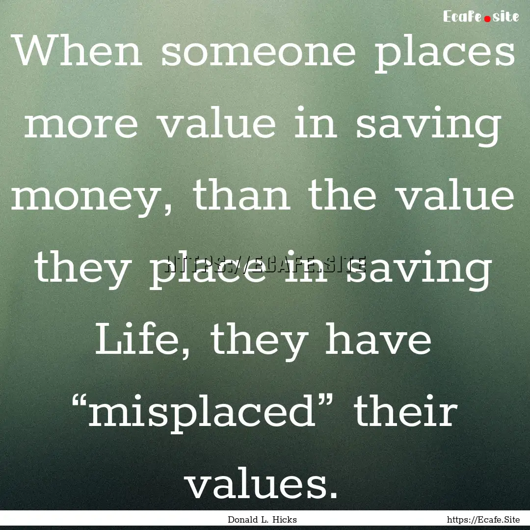 When someone places more value in saving.... : Quote by Donald L. Hicks