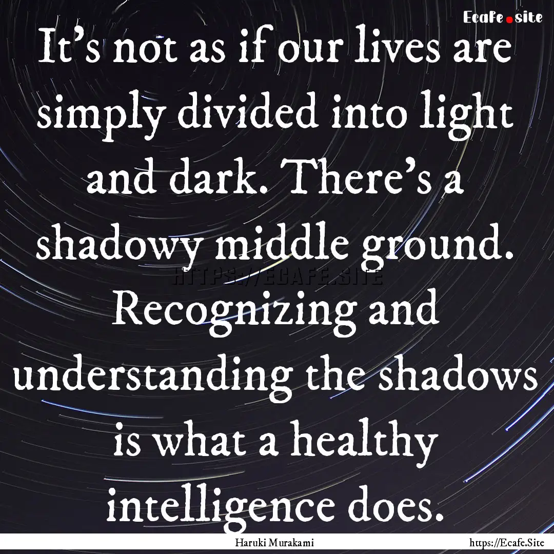 It's not as if our lives are simply divided.... : Quote by Haruki Murakami