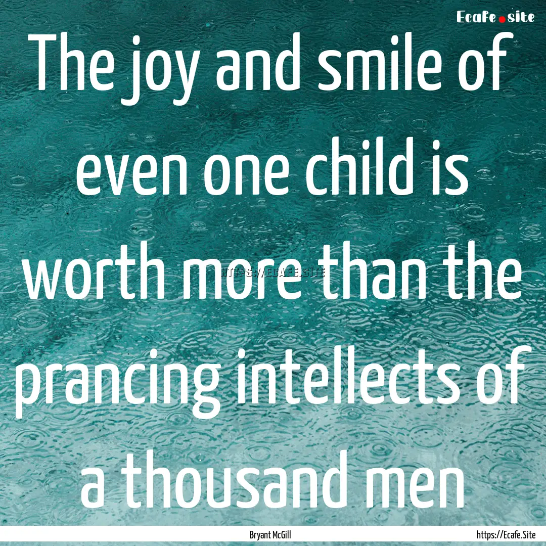 The joy and smile of even one child is worth.... : Quote by Bryant McGill