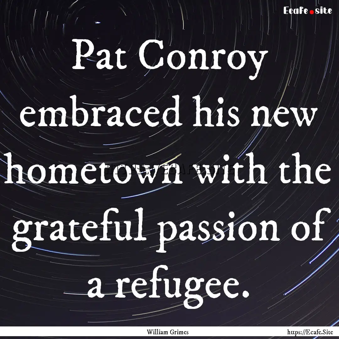 Pat Conroy embraced his new hometown with.... : Quote by William Grimes