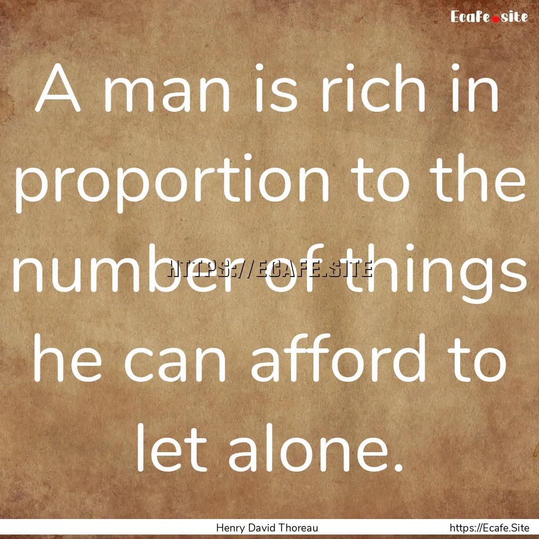 A man is rich in proportion to the number.... : Quote by Henry David Thoreau