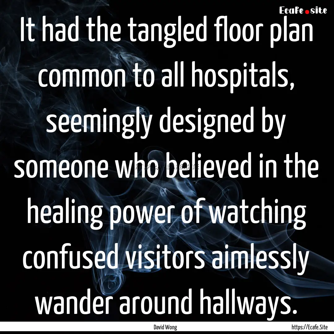 It had the tangled floor plan common to all.... : Quote by David Wong