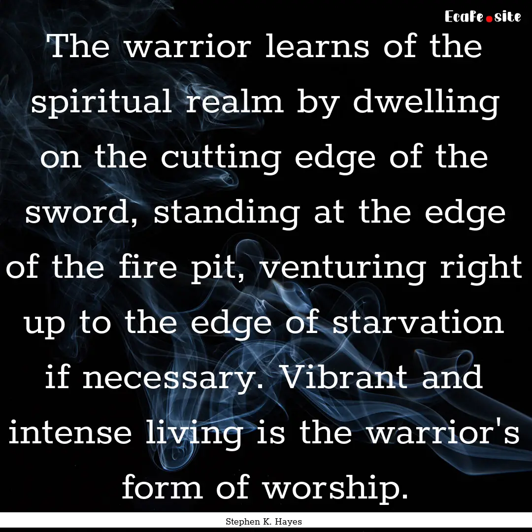 The warrior learns of the spiritual realm.... : Quote by Stephen K. Hayes