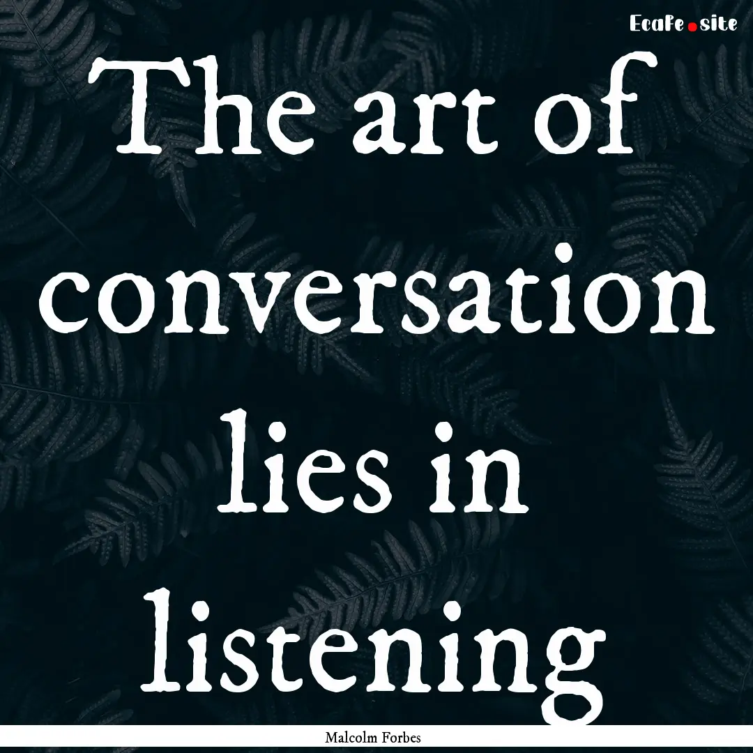 The art of conversation lies in listening.... : Quote by Malcolm Forbes